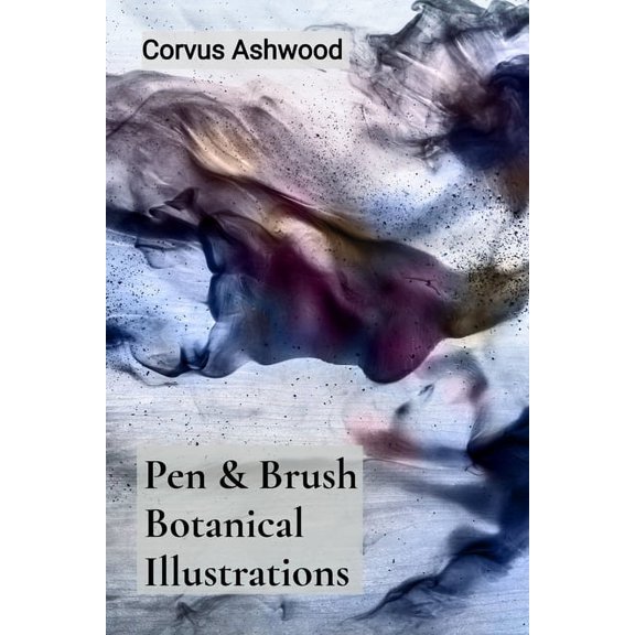 Pen & Brush Botanical Illustrations: Drawing Nature's Architecture through Accurate Observation and Layered Linework, (Paperback)