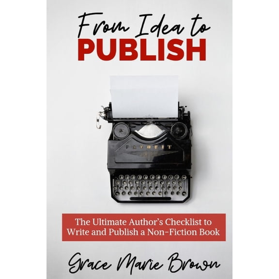 Pen to Publish From Idea to Publish: The Ultimate Author's Checklist to Write and Publish a Non-Fiction Book, Book 1, (Paperback)