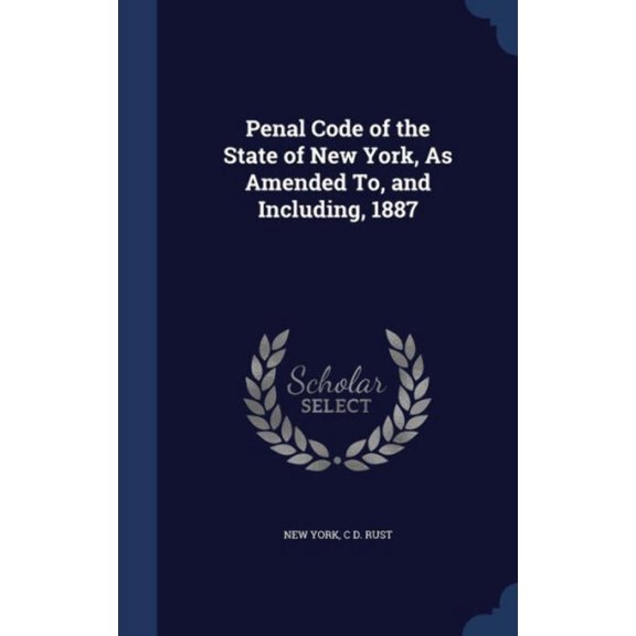 Penal Code Of The State Of New York, As Amended To, And Including, 1887