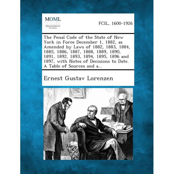 The Penal Code of the State of New York in Force December 1, 1882, as Amended by Laws of 1882, 1883, 1884, 1885, 1886, 1887, 1888, 1889, 1890, 1891, 1 (Paperback)