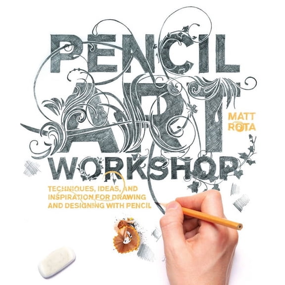 Pencil Art Workshop: Techniques, Ideas, and Inspiration for Drawing and Designing with Pencil, (Paperback)