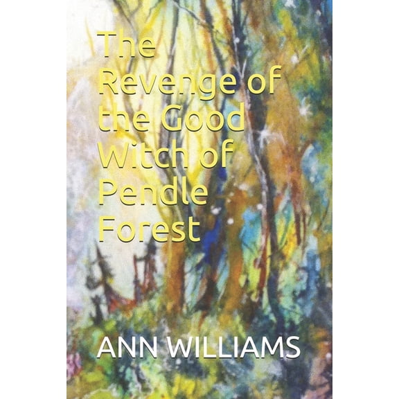 Pendle Witches The Revenge of the Good Witch of Pendle Forest: There be Witches, Book 1, (Paperback)