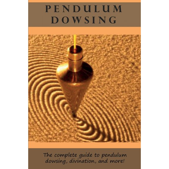 Pendulum Dowsing: The complete guide to pendulum dowsing, divination, and more!, (Paperback)