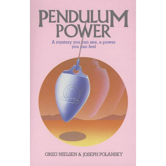 Pendulum Power: A Mystery You Can See, a Power You Can Feel, (Paperback)