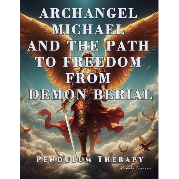 Pendulum Therapy Archangel Michael and the Path to Freedom from Demon Berial: Pendulum Therapy, (Paperback)
