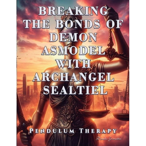 Pendulum Therapy Breaking the Bonds of Demon Asmodel with Archangel Sealtiel: Pendulum Therapy, (Paperback)