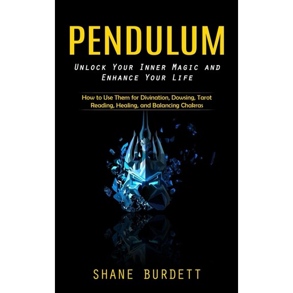 Pendulum: Unlock Your Inner Magic and Enhance Your Life (How to Use Them for Divination, Dowsing, Tarot Reading, Healing, (Paperback)