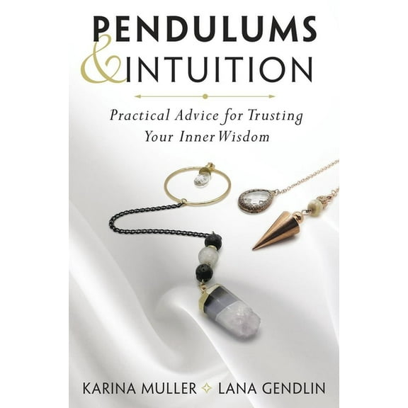 Pendulums & Intuition: Practical Advice for Trusting Your Inner Wisdom, (Paperback)