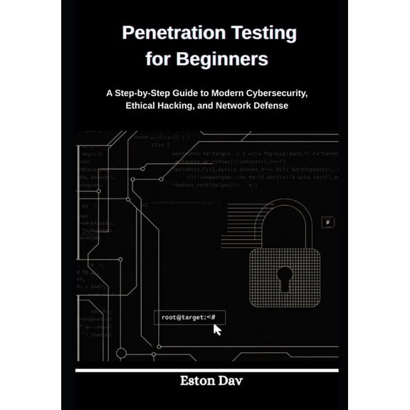 Penetration Testing for Beginners: A Step-by-Step Guide to Modern Cybersecurity, Ethical Hacking, and Network Defense, (Paperback)