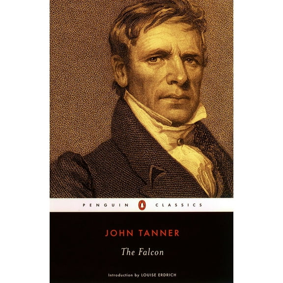 Penguin Classics The Falcon: A Narrative of the Captivity and Adventures of John Tanner, (Paperback)