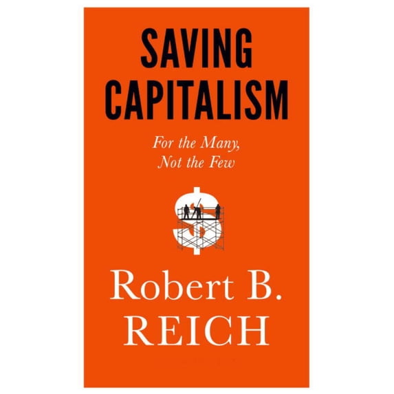 SAVING CAPITALISM: FOR THE MANY, NOT THE FEW