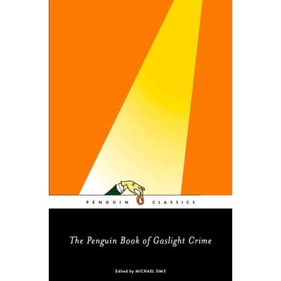 Penguin Classics The Penguin Book of Gaslight Crime: Con Artists, Burglars, Rogues, and Scoundrels from the Time of Sherlock Holmes, (Paperback)