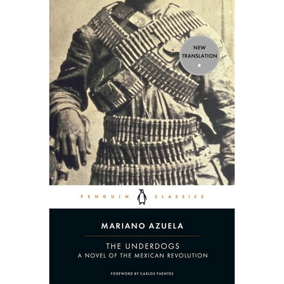Penguin Classics The Underdogs: A Novel of the Mexican Revolution, (Paperback)
