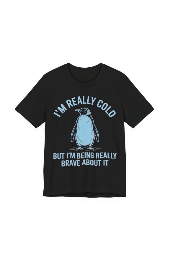 Penguin Shirt "I'M Really Cold But I'M Being Really Brave About It" | Winter T-Shirt | Cute Penguin Tee All Size S-5XL