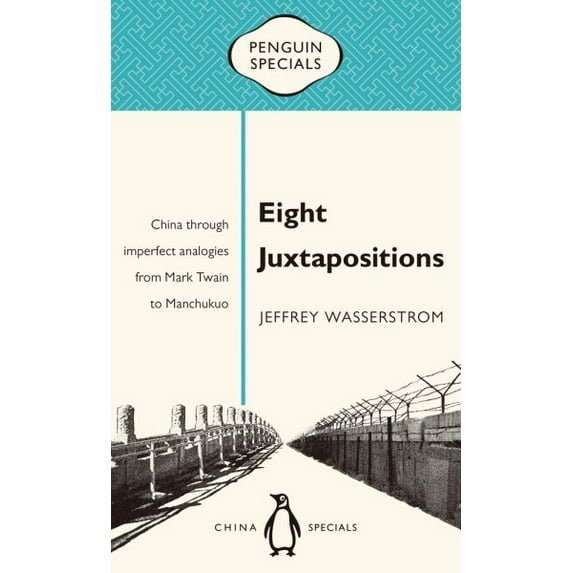 Penguin Specials: Eight Juxtapositions : China Through Imperfect Analogies from Mark Twain to Manchukuo (Paperback)