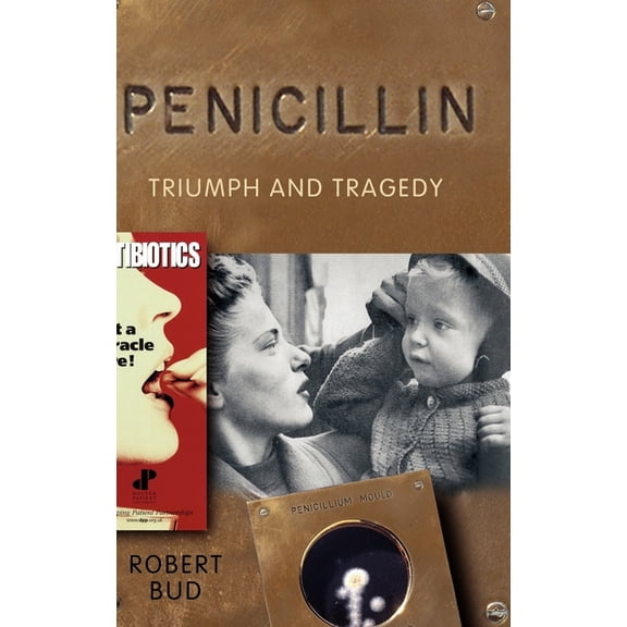 Penicillin: Triumph and Tragedy, (Hardcover)