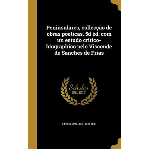 Peninsulares, colleco de obras poeticas. 5d d. com un estudo critico-biographico pelo Visconde de Sanches de Frias (Hardcover)