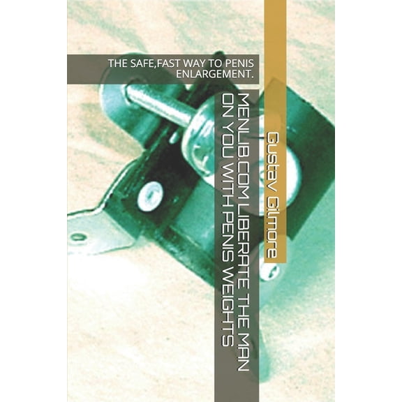 Penis Enlargement: Menlib.com Liberate the Man on You with Penis Weights : The Safe, Fast Way to Penis Enlargement. (Series #6) (Paperback)