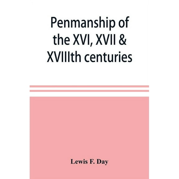 Penmanship of the XVI, XVII & XVIIIth centuries, a series of typical examples from English and foreign writing books, (Paperback)