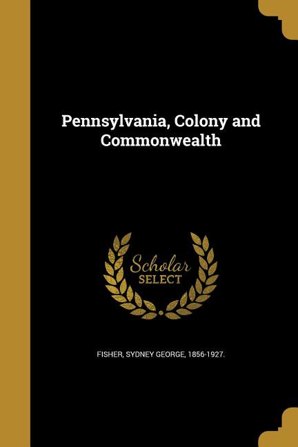 Pennsylvania, Colony and Commonwealth Paperback Fisher, Sydney George 1856-1927.
