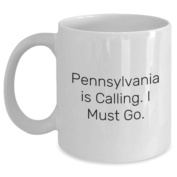 Pennsylvania Enthusiasts Funny White Coffee Mugs Gifts from Men to Pennsylvania Lovers on Mother's Day - 'Pennsylvania Is Calling. I Must Go.'
