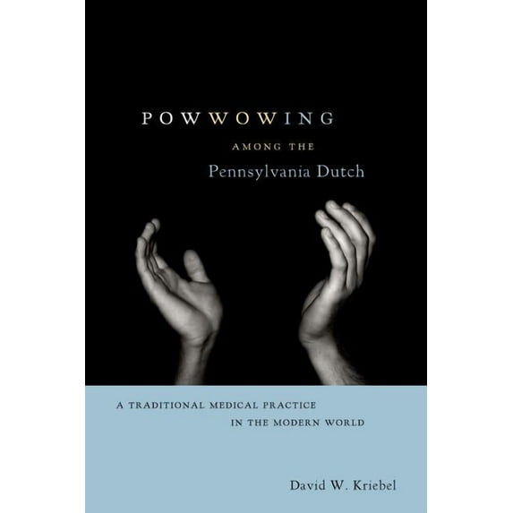 Pennsylvania German History and Culture Powwowing Among the Pennsylvania Dutch: A Traditional Medical Practice in the Modern World, (Paperback)