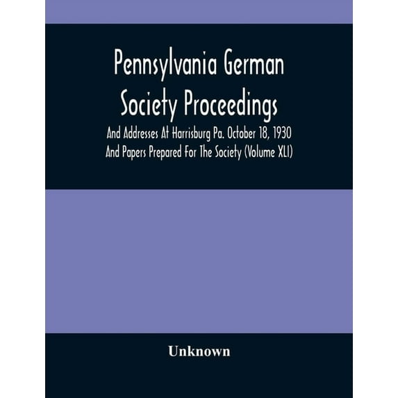 Pennsylvania German Society Proceedings And Addresses At Harrisburg Pa. October 18, 1930 And Papers Prepared For The Soc, (Paperback)