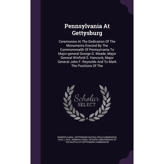 Pennsylvania At Gettysburg : Ceremonies At The Dedication Of The Monuments Erected By The Commonwealth Of Pennsylvania To Major-general George G. Meade, Major General Winfield S. Hancock, Major General John F. Reynolds And To Mark The Positions Of The (Hardcover)