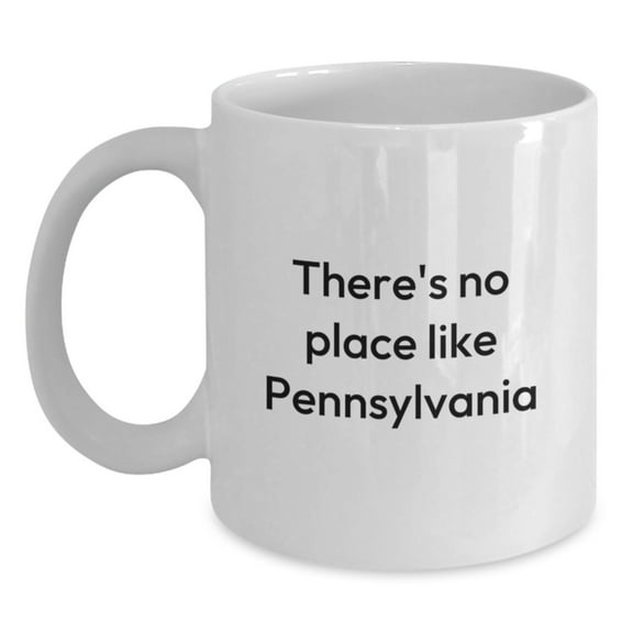 Pennsylvania Lovers Gifts from Friends, Unique White Coffee Mug with There's No Place Like Pennsylvania Quote, 11oz or 15oz Capacity, Birthday Unique Gifts