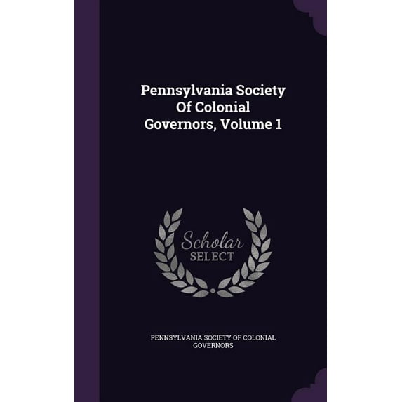 Pennsylvania Society of Colonial Governors, Volume 1