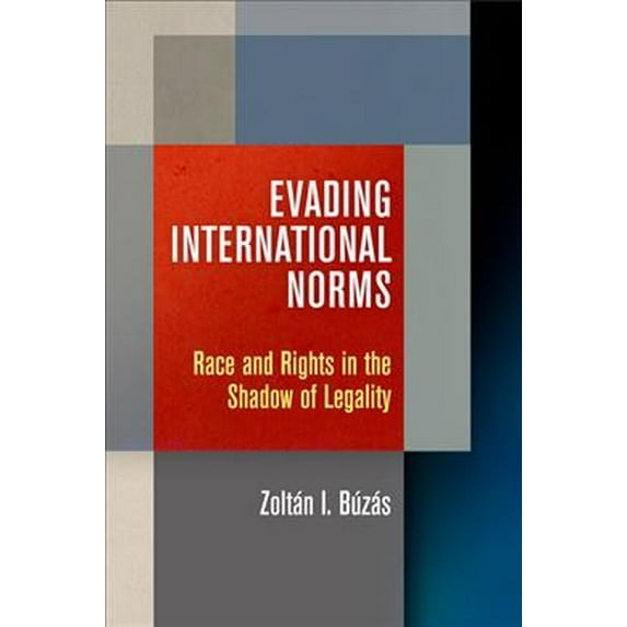 Pennsylvania Studies in Human Rights: Evading International Norms: Race and Rights in the Shadow of Legality (Hardcover)
