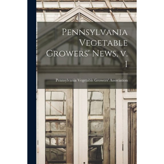 Pennsylvania Vegetable Growers' News, V. 1, (Paperback)