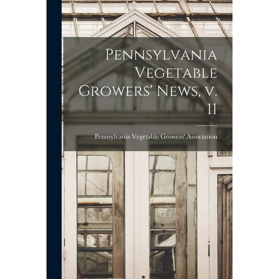 Pennsylvania Vegetable Growers' News, V. 11, (Paperback)