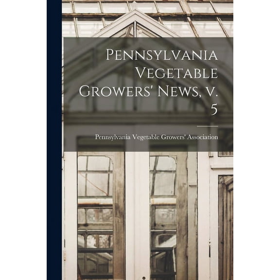 Pennsylvania Vegetable Growers' News, V. 5, (Paperback)