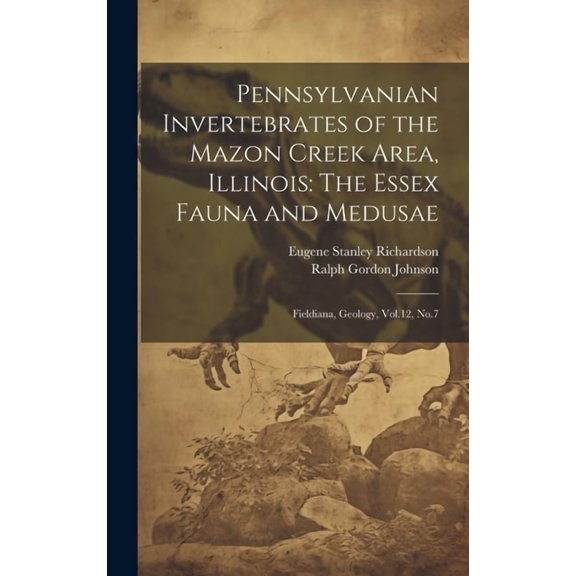 Pennsylvanian Invertebrates of the Mazon Creek Area, Illinois: The Essex Fauna and Medusae: Fieldiana, Geology, Vol.12, No.7 (Hardcover)