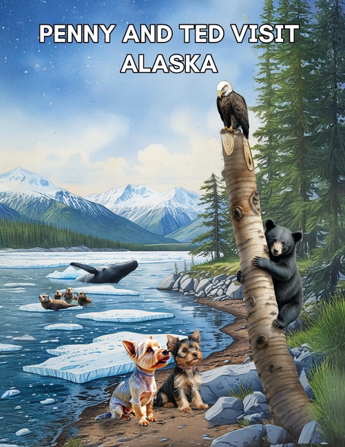 Penny Pup Adventures Penny and Ted Visit Alaska: A fun-filled adventure that introduces children to the wonders of Canada and Alaska., (Paperback)