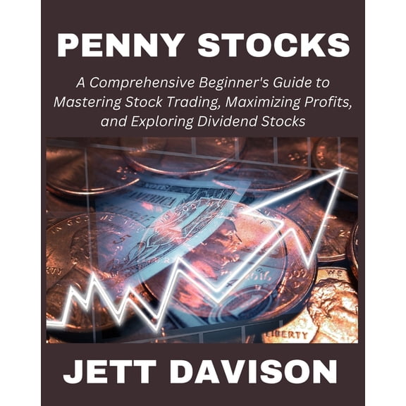 Penny Stocks: A Comprehensive Beginner's Guide to Mastering Stock Trading, Maximizing Profits, and Exploring Dividend Stocks (Paperback)