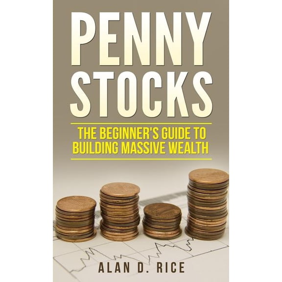 Penny Stocks: The Beginner's Guide to Building Massive Wealth, (Paperback)