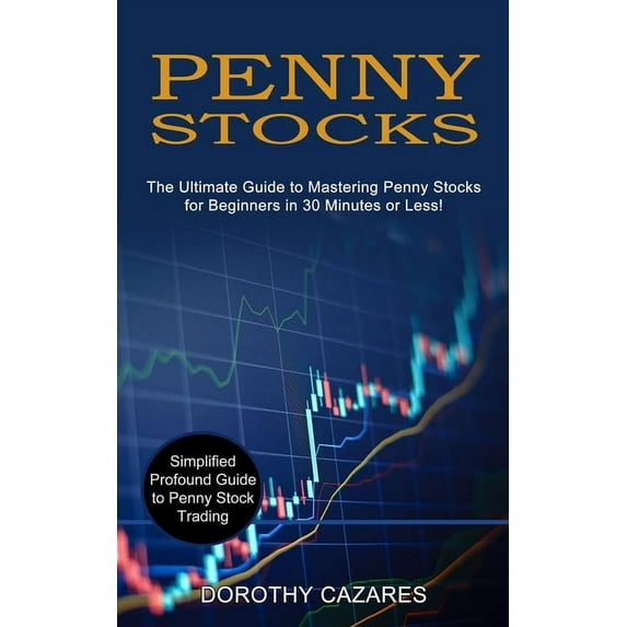 Penny Stocks: The Ultimate Guide to Mastering Penny Stocks for Beginners in 30 Minutes or Less! (Simplified Profound Gui, (Paperback)