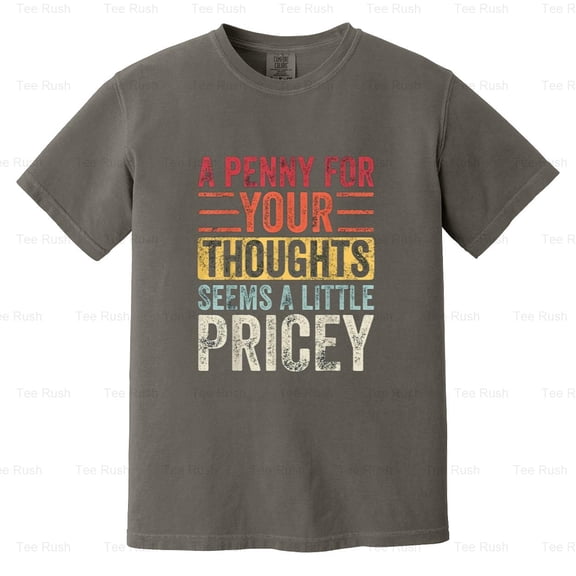 Penny Thoughts Seems Little Pricey Funny Sarcastic Humor Saying Quote, Comfort Color T-Shirt Unisex, up to 4XL