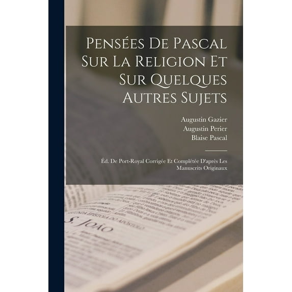 Pensées De Pascal Sur La Religion Et Sur Quelques Autres Sujets: Ãd. De Port-Royal Corrigée Et Complétée D'après Le, (Paperback)