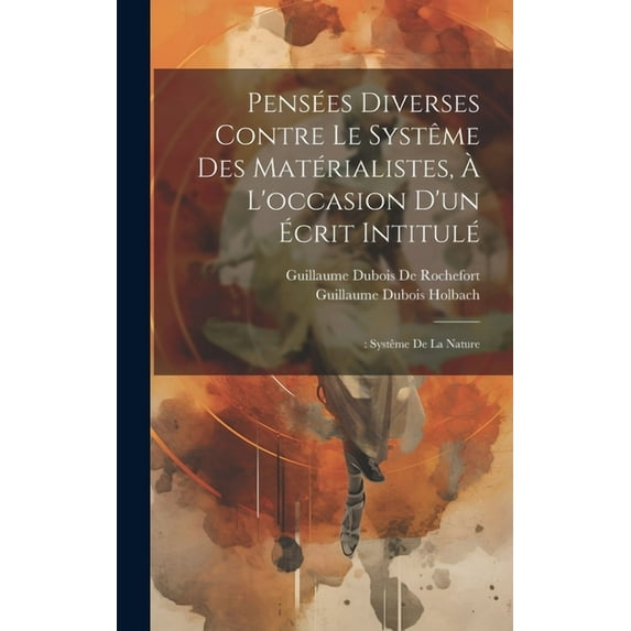 Pensées Diverses Contre Le Systême Des Matérialistes, À L'occasion D'un Écrit Intitulé: : Systême De La Nature (Hardcover)