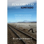 Pensamiento Ilimitado How to Improve your Memory and Concentration Tremendously Within 2 Weeks and Change Your Life for