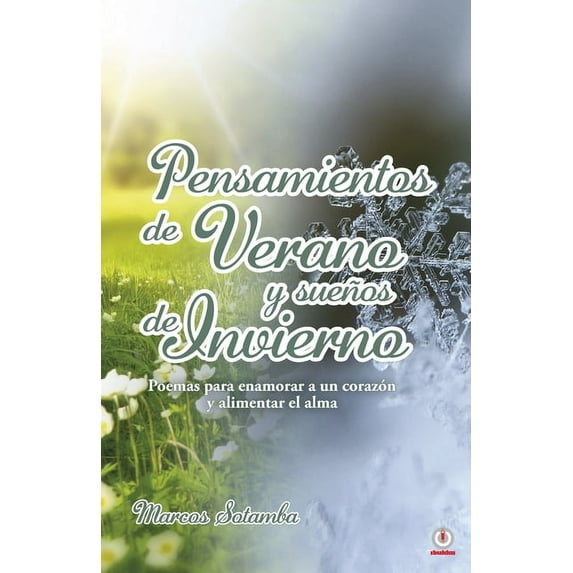 Pensamientos de verano y sueños de invierno: Poemas para enamorar a un corazón y alimentar el alma, (Paperback)