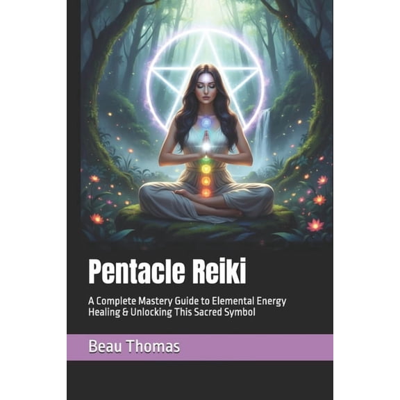 Pentacle Reiki: A Complete Mastery Guide to Elemental Energy Healing & Unlocking This Sacred Symbol, (Paperback)