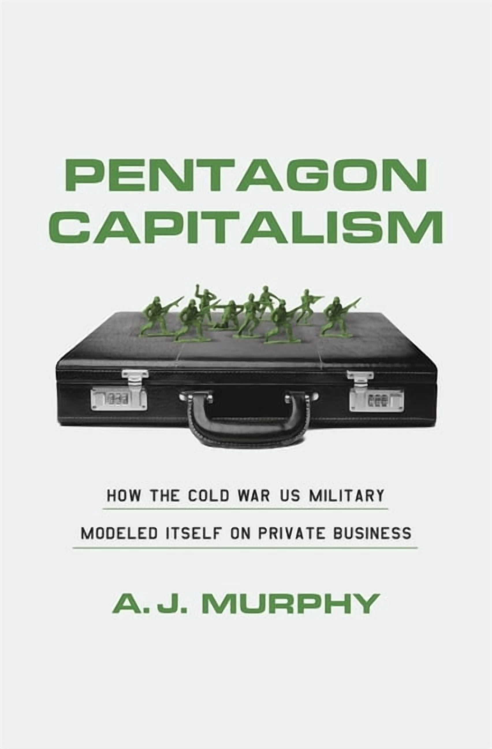 Pentagon Capitalism: How the Cold War Us Military Modeled Itself on Private Business, (Hardcover)
