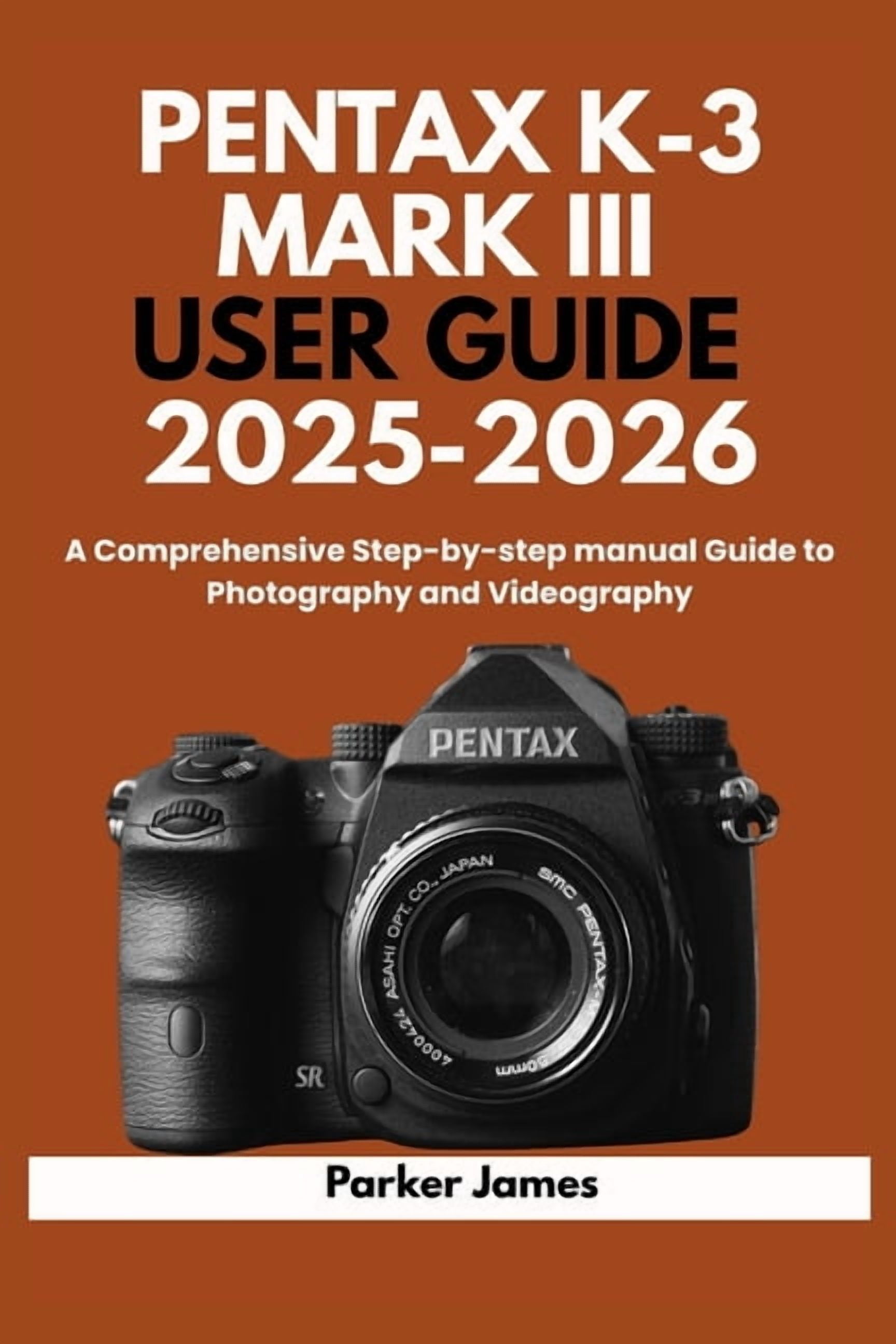 Updated Camera User Guides 2025-2026 Pentax K-3 Mark III User Guide 2025-2026: A Comprehensive ...