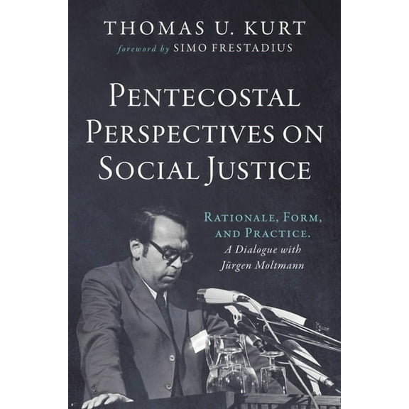 Pentecostal Perspectives on Social Justice: Rationale, Form, and Practice. a Dialogue with Jrgen Moltmann, (Paperback)
