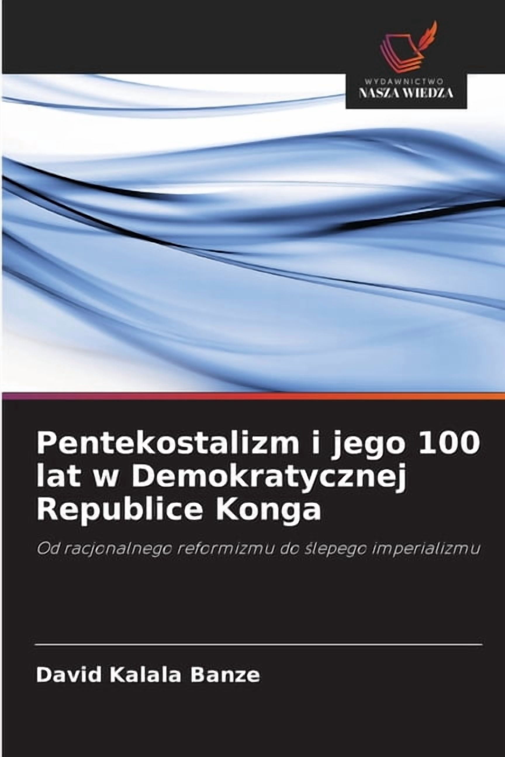 Pentekostalizm i jego 100 lat w Demokratycznej Republice Konga, (Paperback)