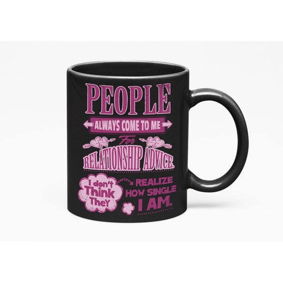 People Always Come To Me, Relationship Advice. Funny Single Statement, Black 11oz Ceramic Mug